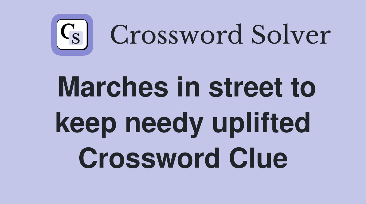 Marches in street to keep needy uplifted Crossword Clue