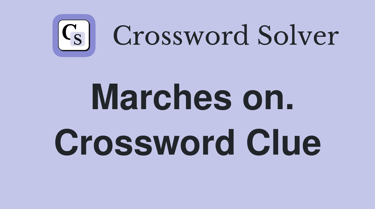 Marches on. Crossword Clue