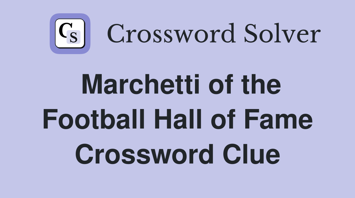 Marchetti of the Football Hall of Fame Crossword Clue