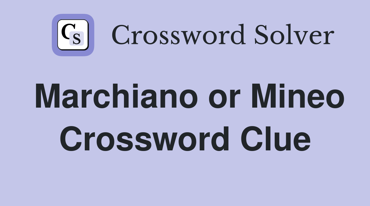 Marchiano or Mineo Crossword Clue
