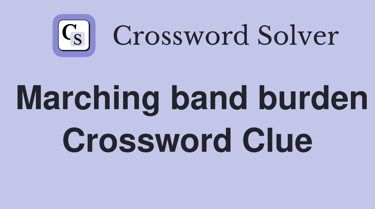Marching band burden Crossword Clue