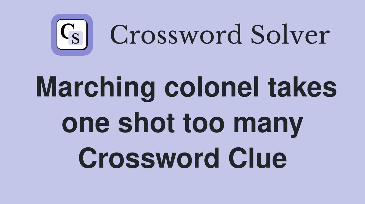 Marching colonel takes one shot too many Crossword Clue