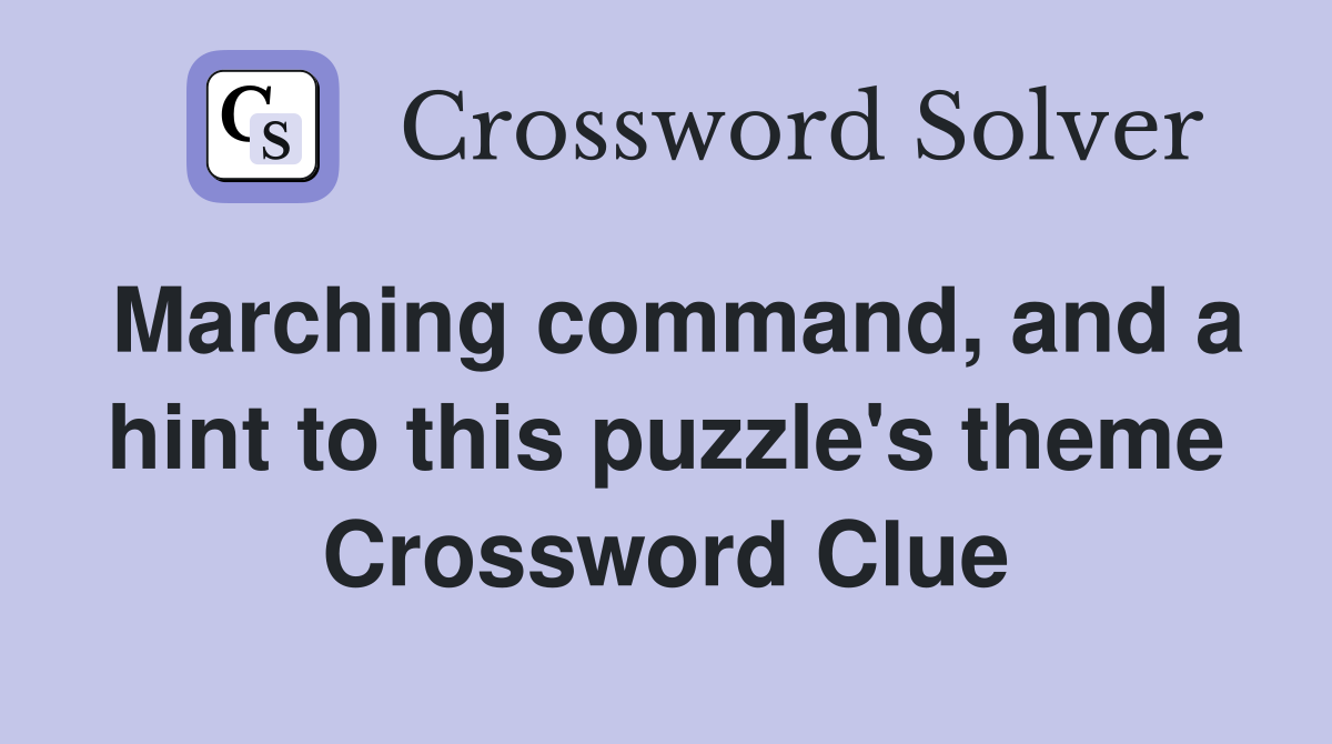 Marching command, and a hint to this puzzle's theme Crossword Clue