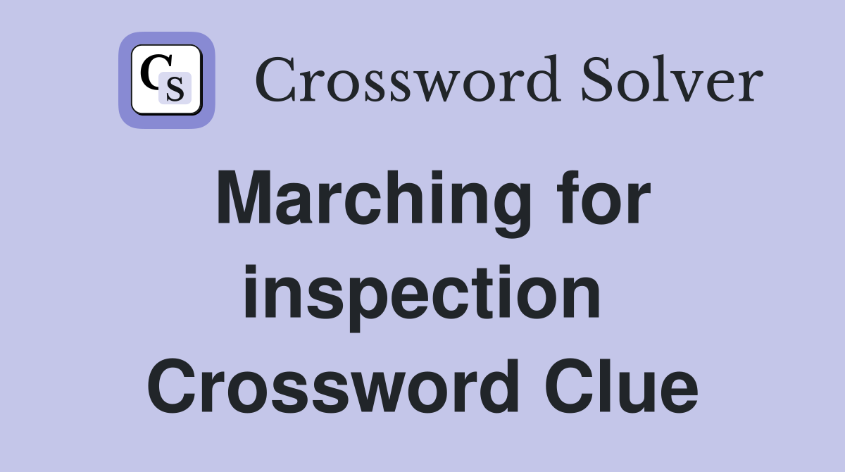 Marching for inspection Crossword Clue