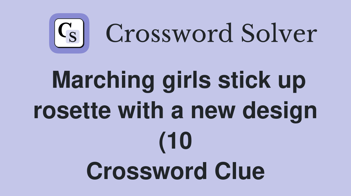 Marching girls stick up rosette with a new design (10) Crossword Clue Marching girls stick up rosette with a new design (10) Crossword Clue