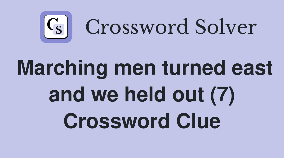 Marching men turned east and we held out (7) Crossword Clue