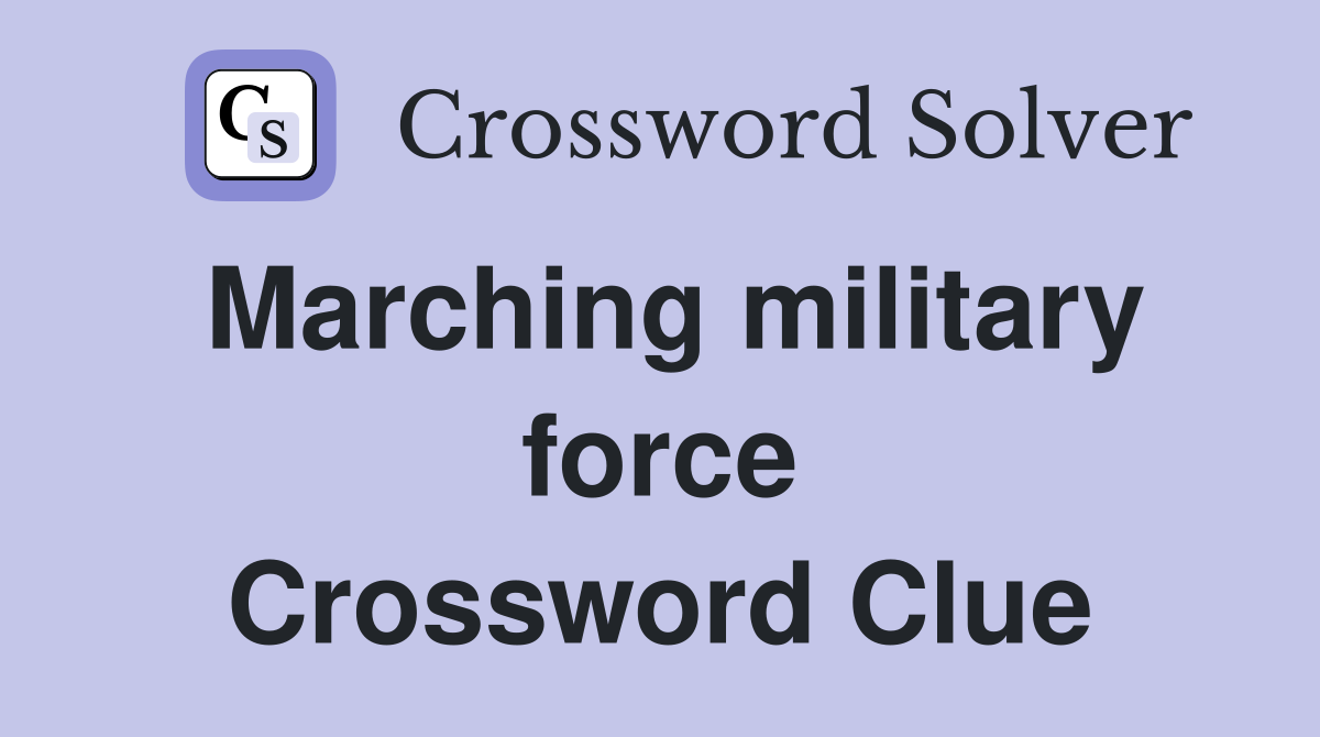 Marching military force Crossword Clue