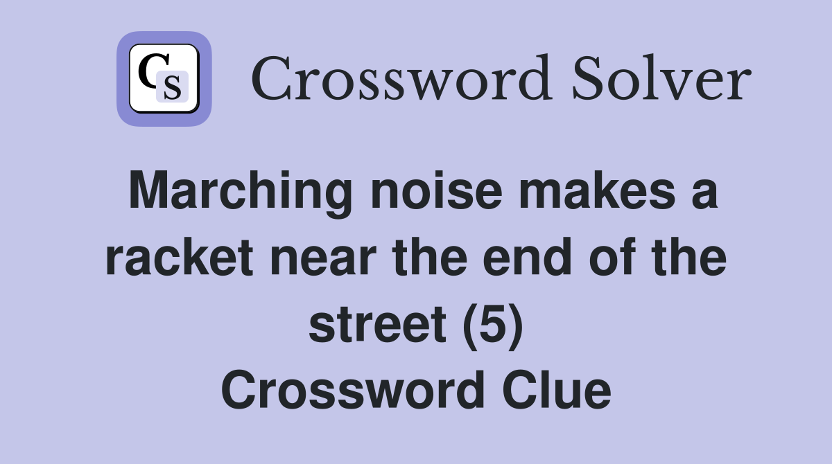 Marching noise makes a racket near the end of the street (5) Crossword Clue