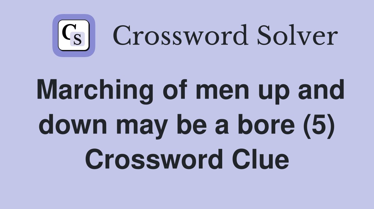 Marching of men up and down may be a bore (5) Crossword Clue