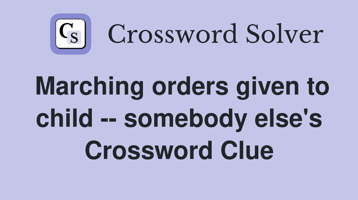 Marching orders given to child -- somebody else's Crossword Clue