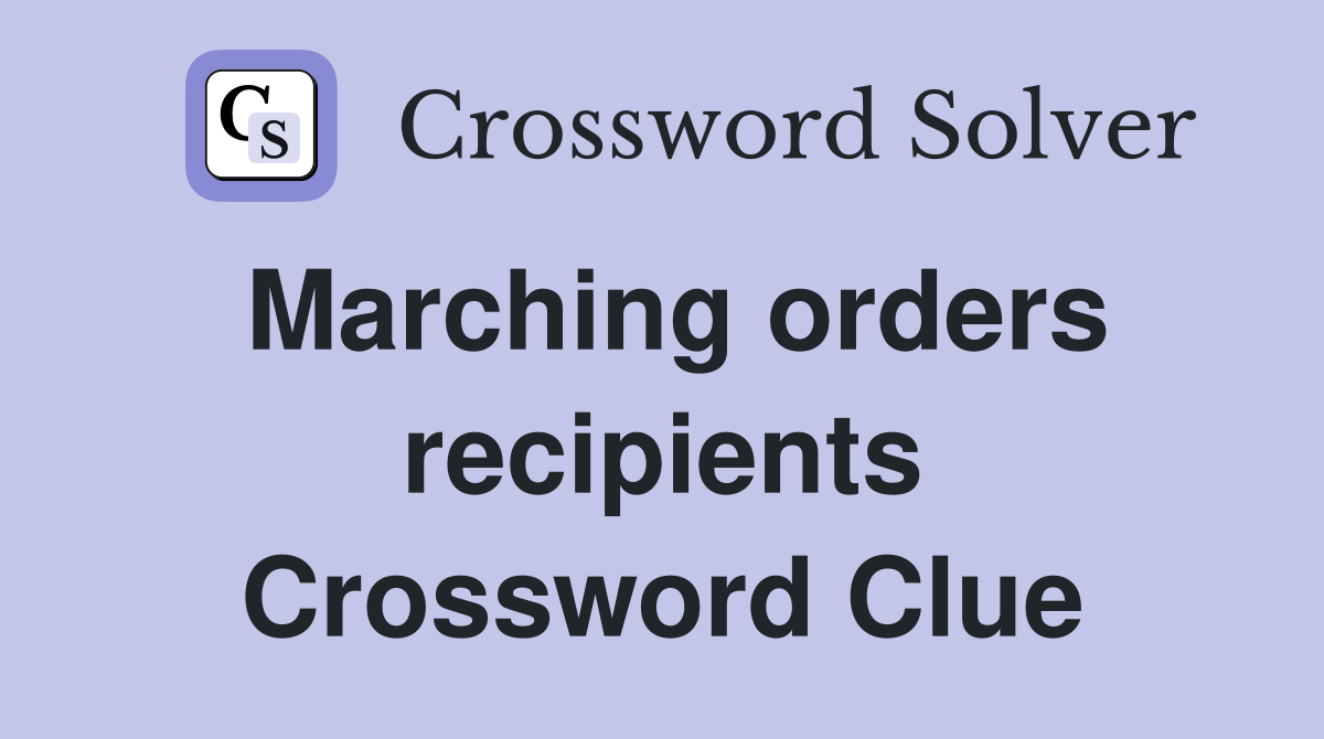 Marching orders recipients Crossword Clue