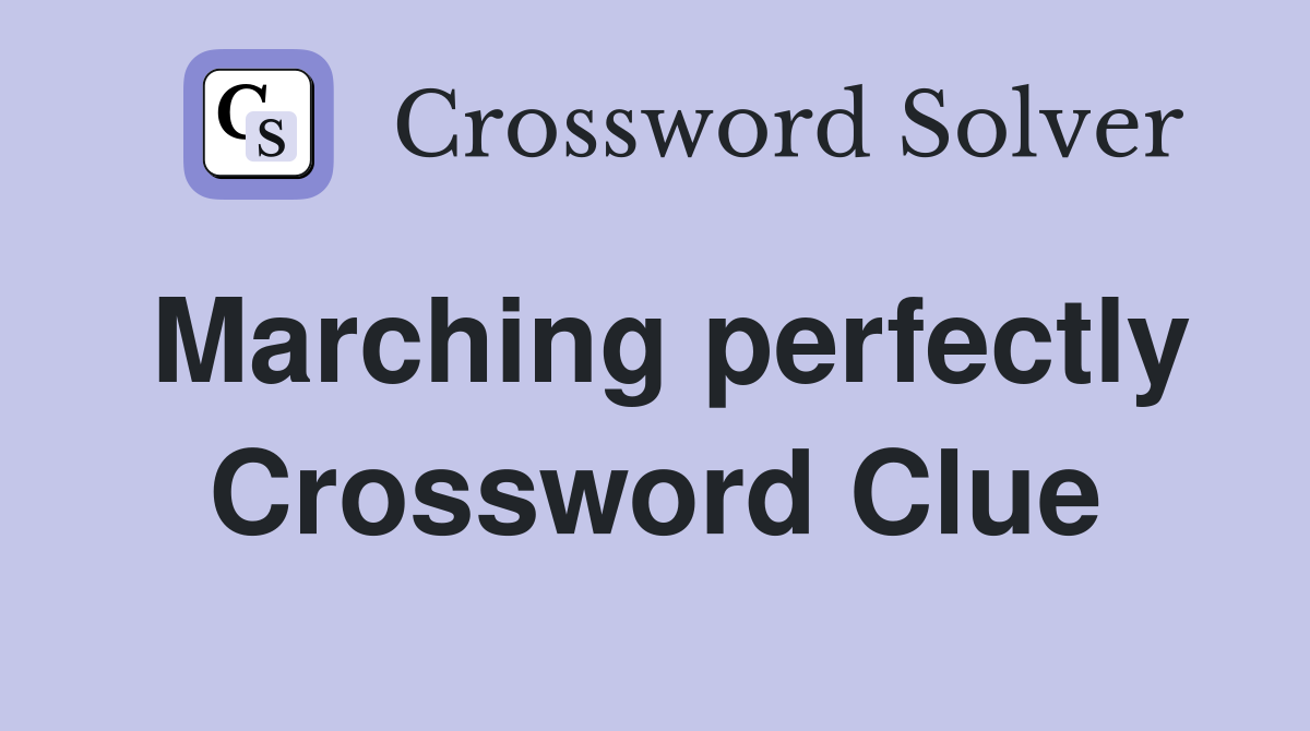 Marching perfectly Crossword Clue