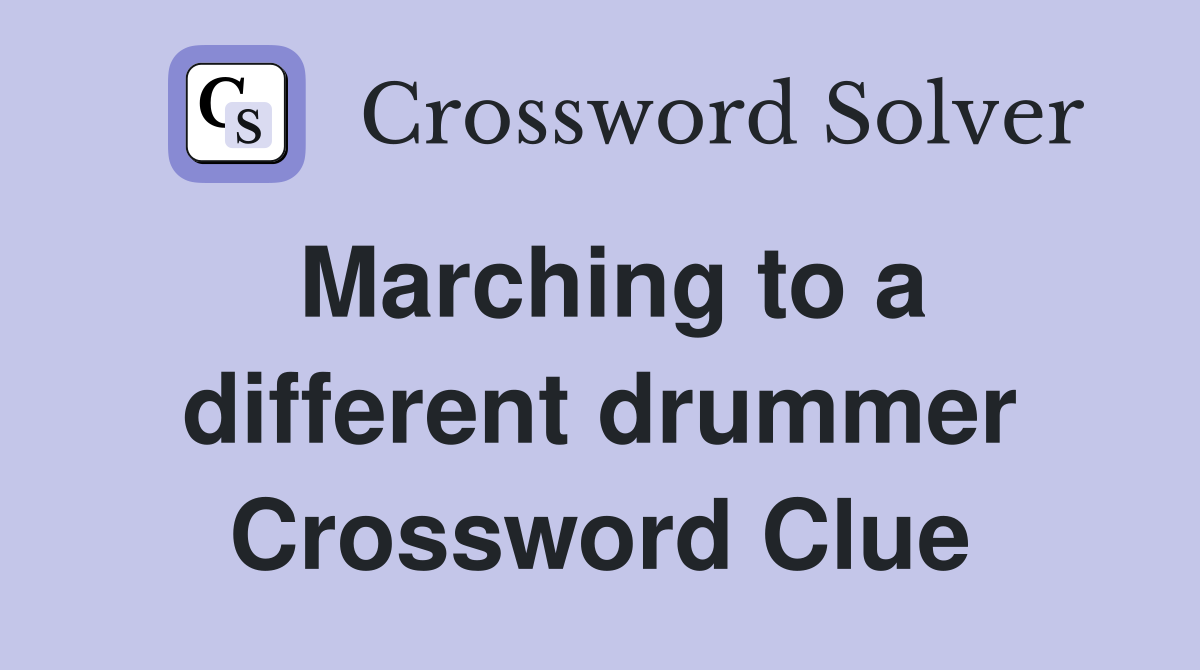 Marching to a different drummer Crossword Clue
