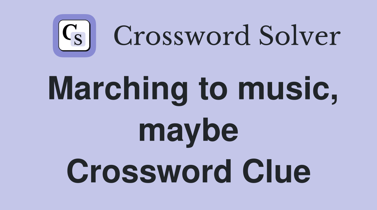 Marching to music, maybe Crossword Clue