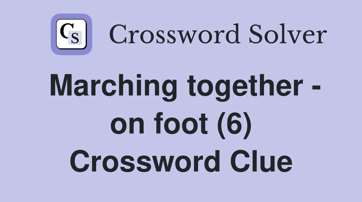 Marching together - on foot (6) Crossword Clue