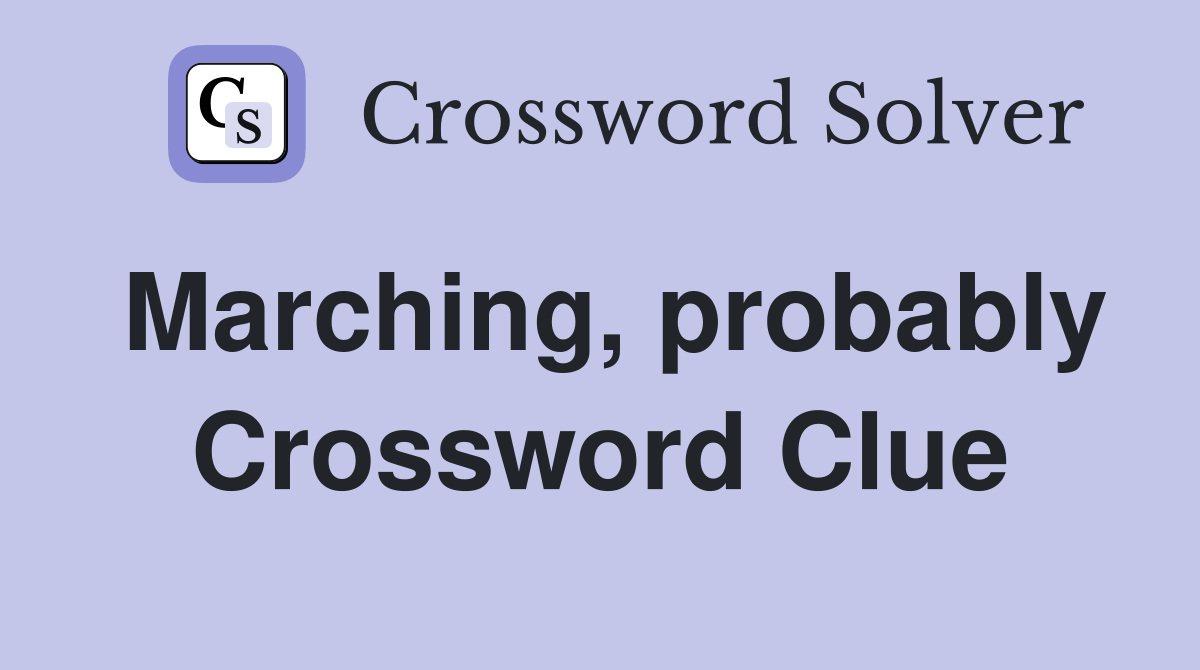 Marching, probably Crossword Clue