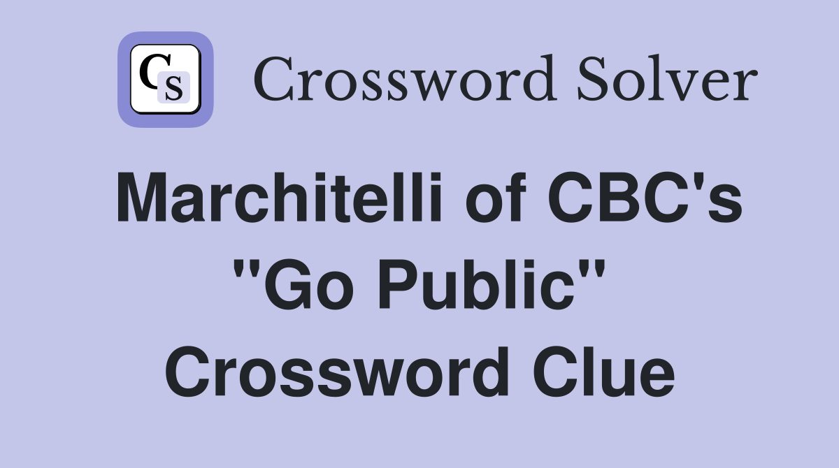 Marchitelli of CBC's "Go Public" Crossword Clue