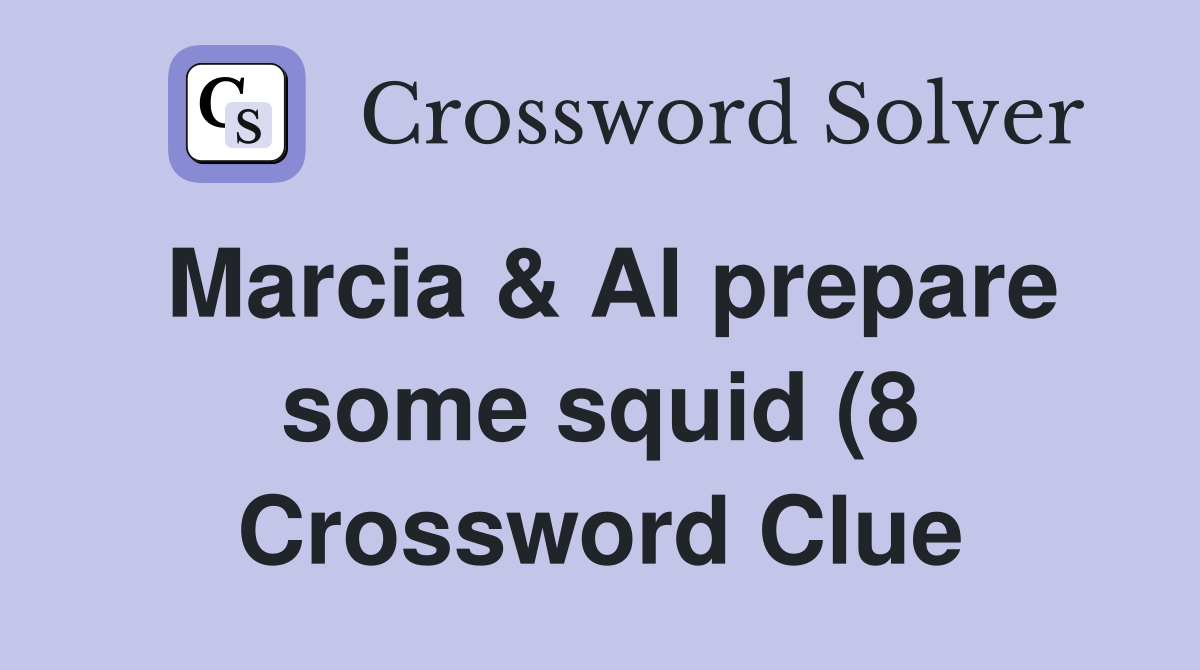 Marcia Al prepare some squid (8) Crossword Clue Answers Crossword Marcia Al prepare some squid (8) Crossword Clue Answers Crossword