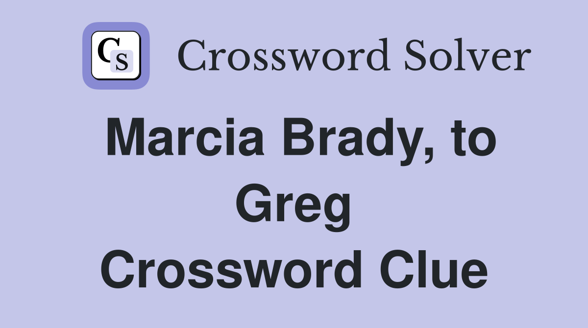 Marcia Brady, to Greg Crossword Clue