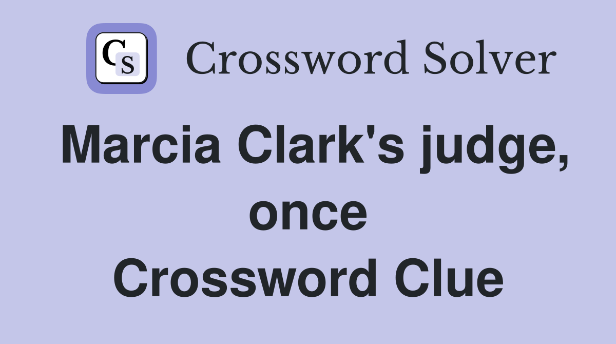 Marcia Clark's judge, once Crossword Clue