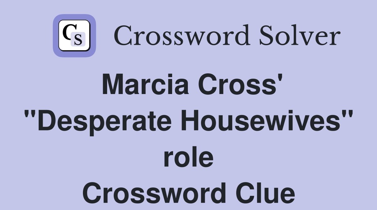 Marcia Cross' "Desperate Housewives" role Crossword Clue
