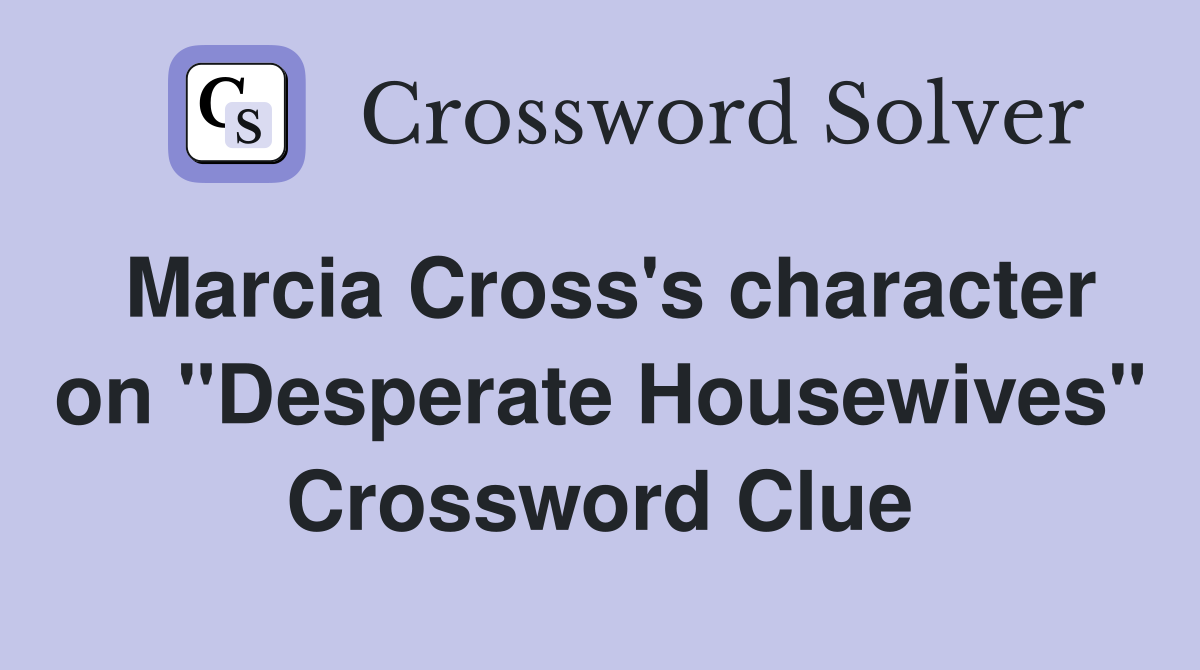 Marcia Cross's character on "Desperate Housewives" Crossword Clue