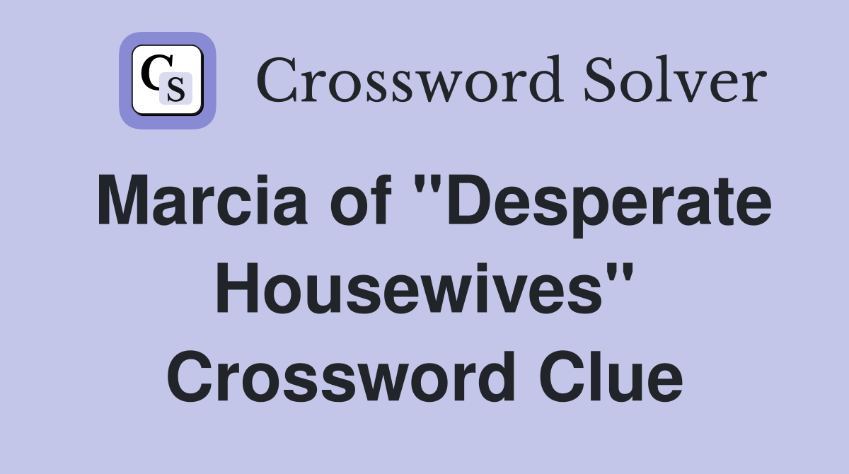 Marcia of "Desperate Housewives" Crossword Clue