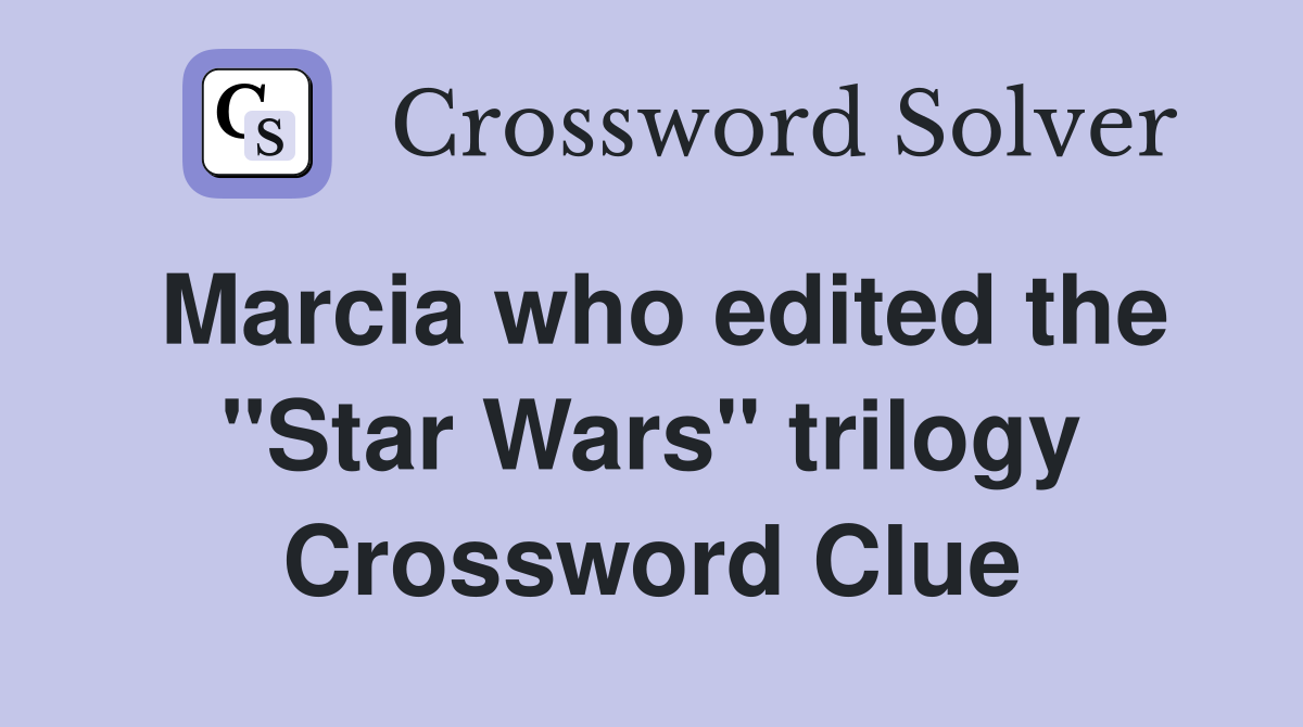 Marcia who edited the "Star Wars" trilogy Crossword Clue