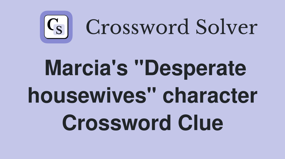 Marcia's "Desperate housewives" character Crossword Clue