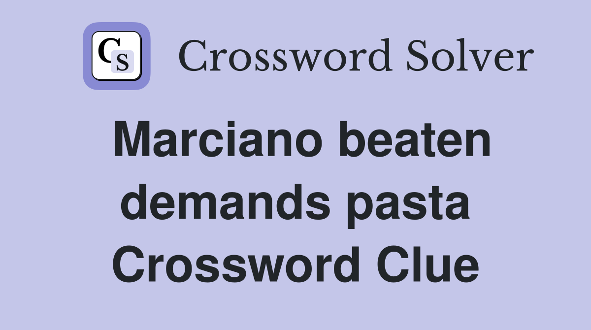 Marciano beaten demands pasta Crossword Clue