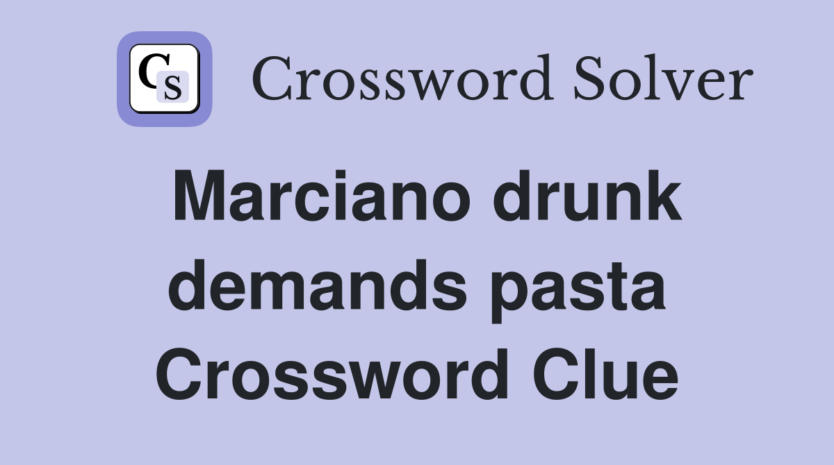 Marciano drunk demands pasta Crossword Clue