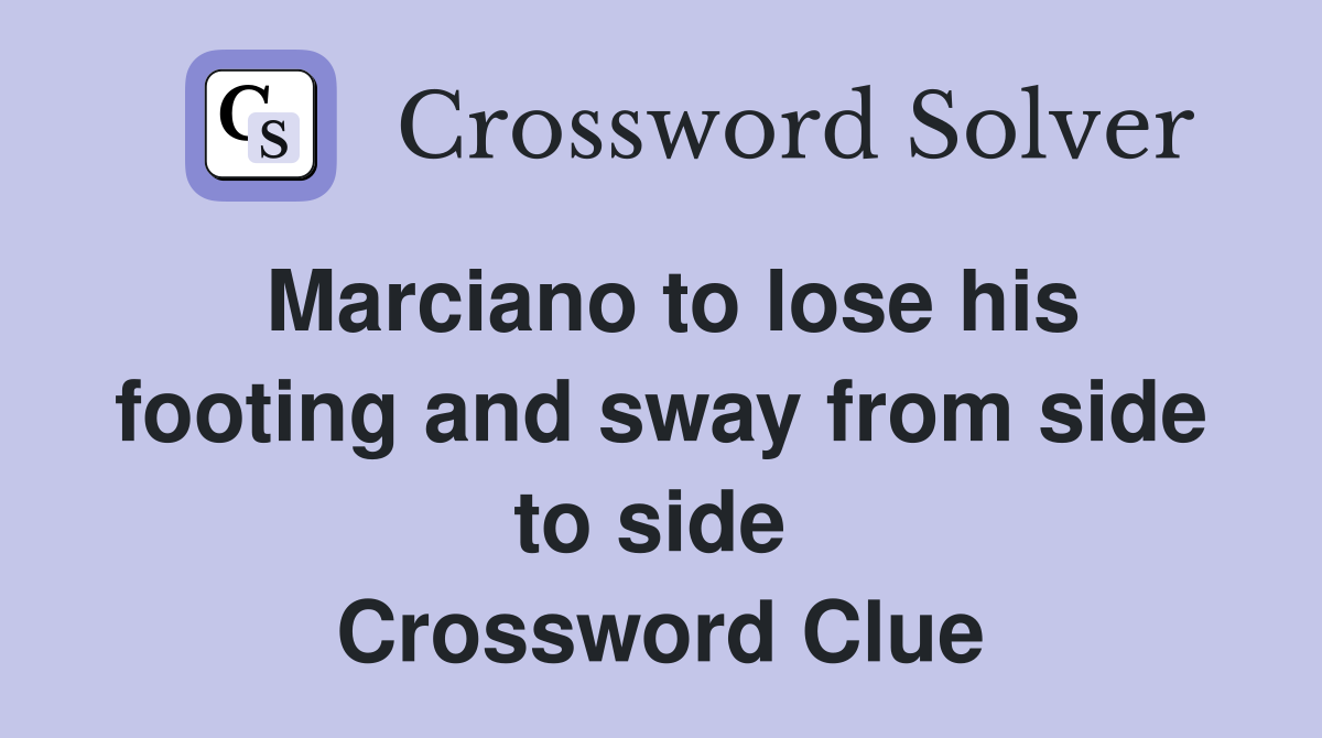 Marciano to lose his footing and sway from side to side  Crossword Clue
