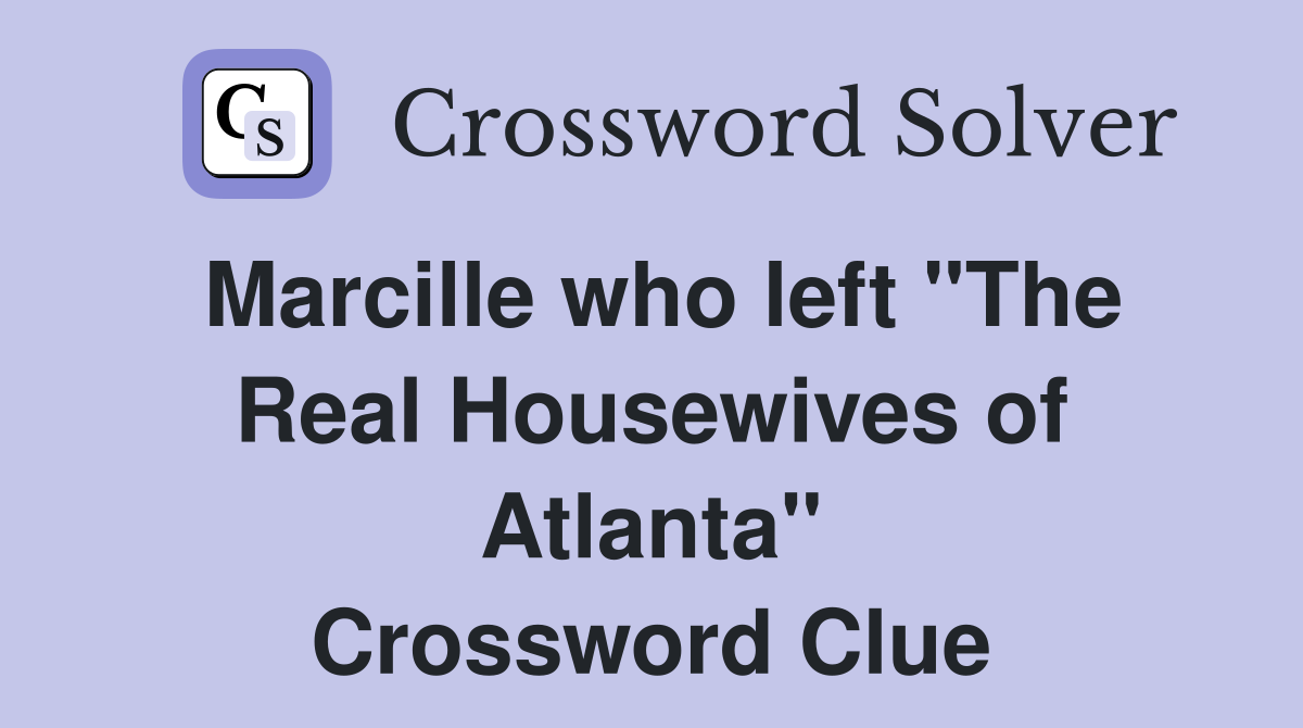 Marcille who left "The Real Housewives of Atlanta" Crossword Clue