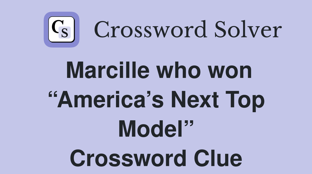 Marcille who won “America’s Next Top Model” Crossword Clue