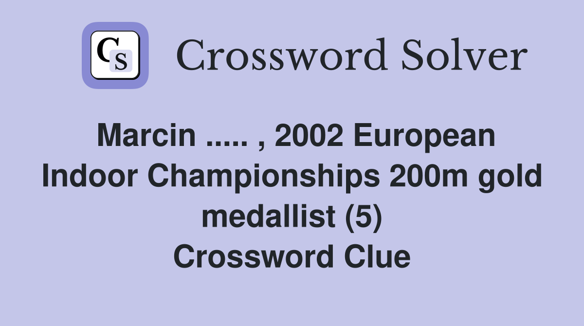 Marcin ..... , 2002 European Indoor Championships 200m gold medallist (5) Crossword Clue
