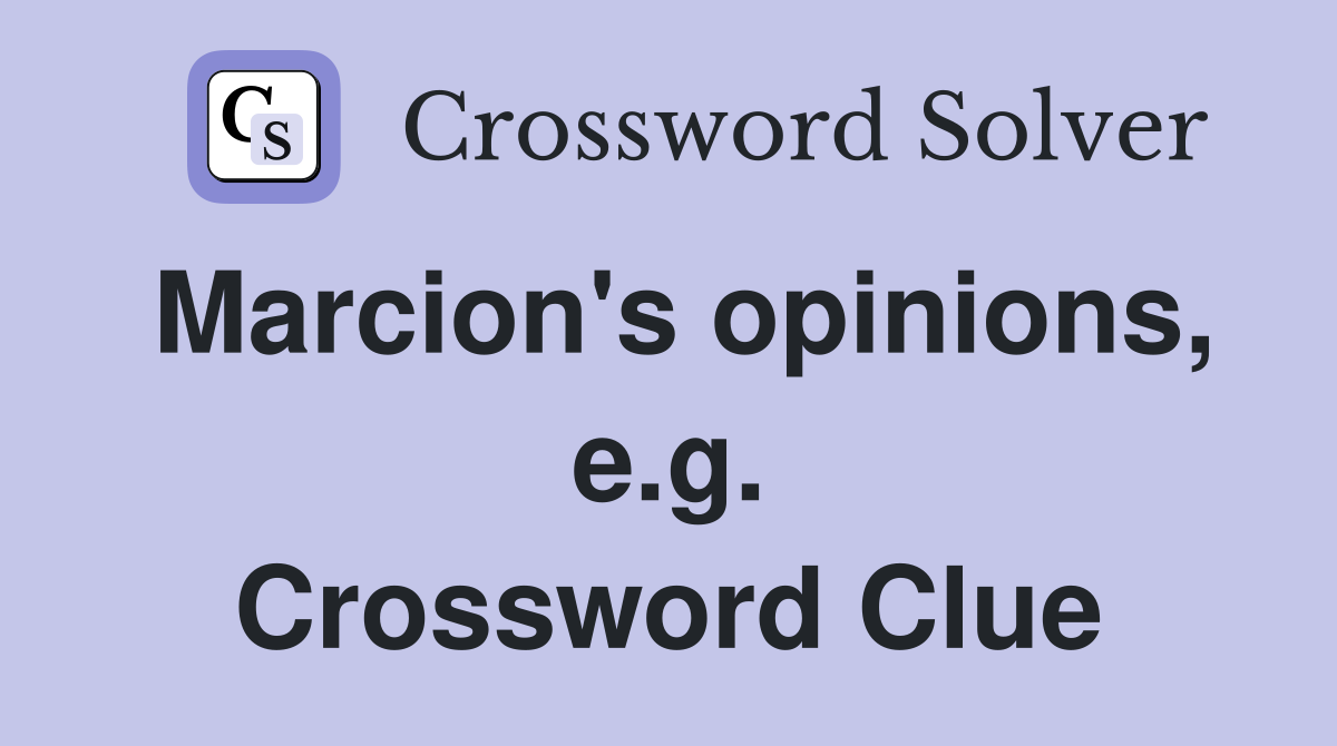 Marcion's opinions, e.g. Crossword Clue