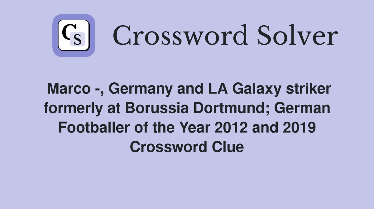 Marco -, Germany and LA Galaxy striker formerly at Borussia Dortmund; German Footballer of the Year 2012 and 2019 Crossword Clue