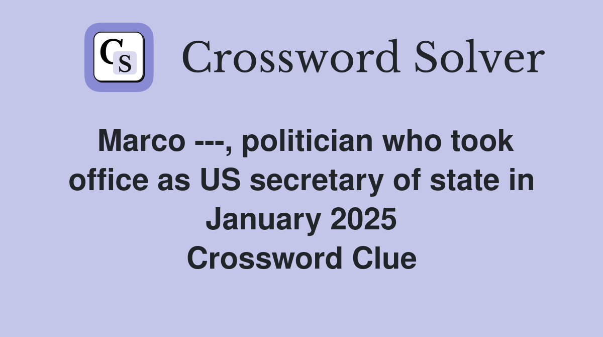 Marco ---, politician who took office as US secretary of state in January 2025 Crossword Clue