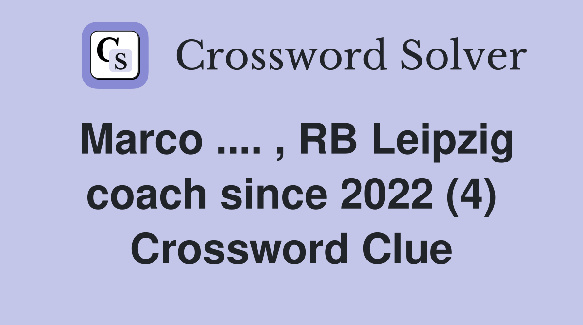 Marco .... , RB Leipzig coach since 2022 (4) Crossword Clue