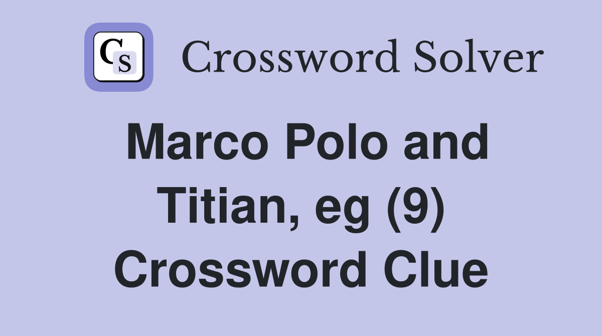 Marco Polo and Titian, eg (9) Crossword Clue