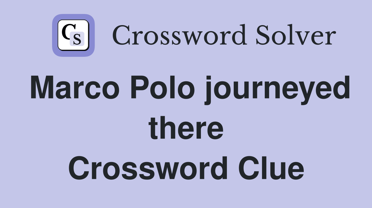 Marco Polo journeyed there Crossword Clue