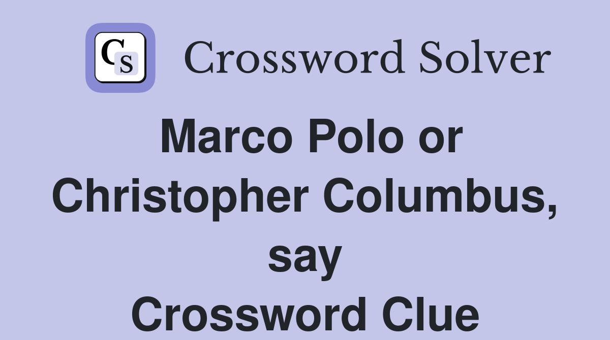 Marco Polo or Christopher Columbus, say Crossword Clue
