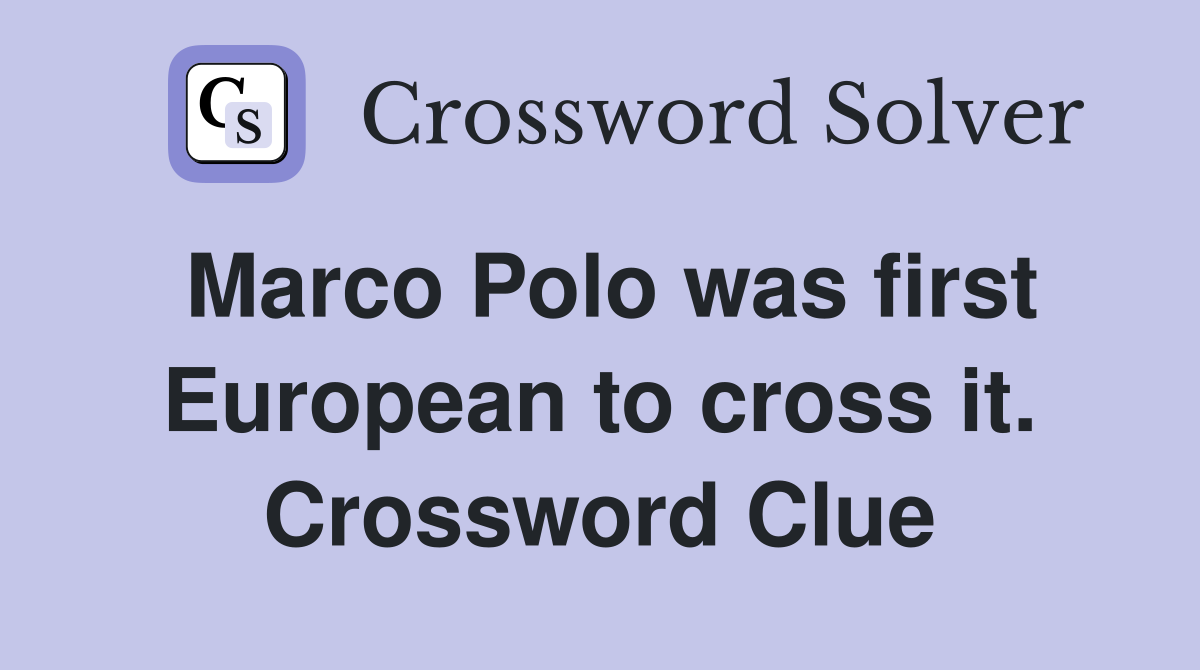 Marco Polo was first European to cross it. Crossword Clue