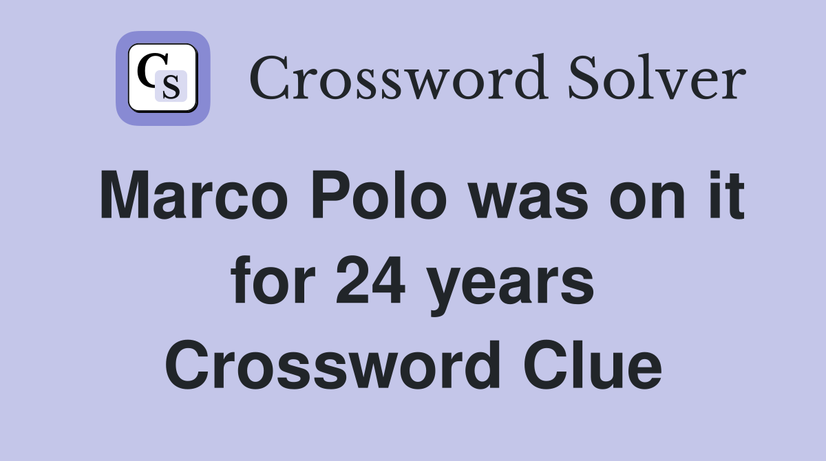 Marco Polo was on it for 24 years Crossword Clue