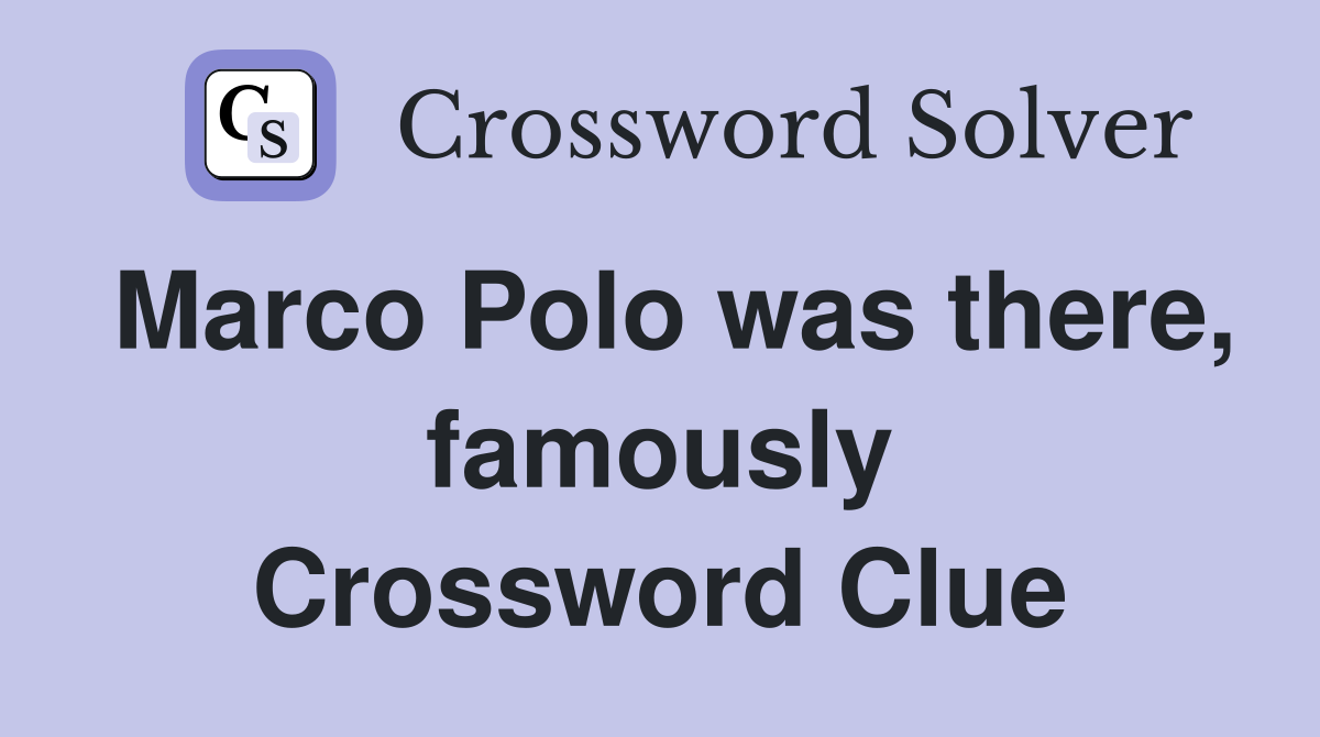 Marco Polo was there, famously Crossword Clue