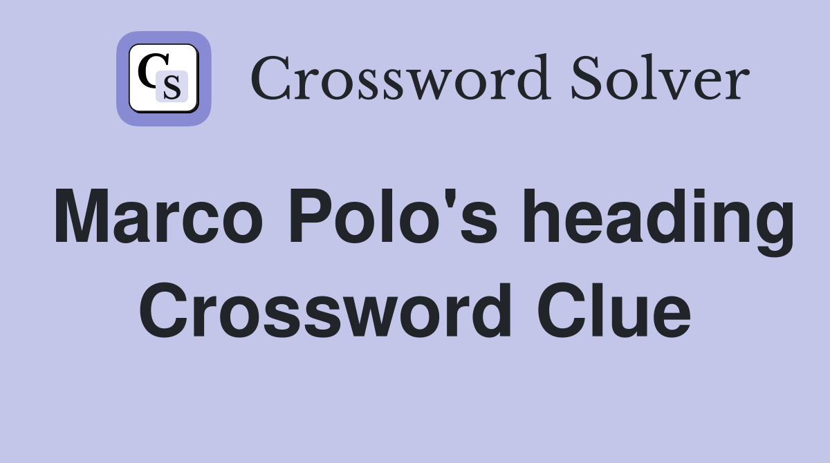 Marco Polo's heading Crossword Clue
