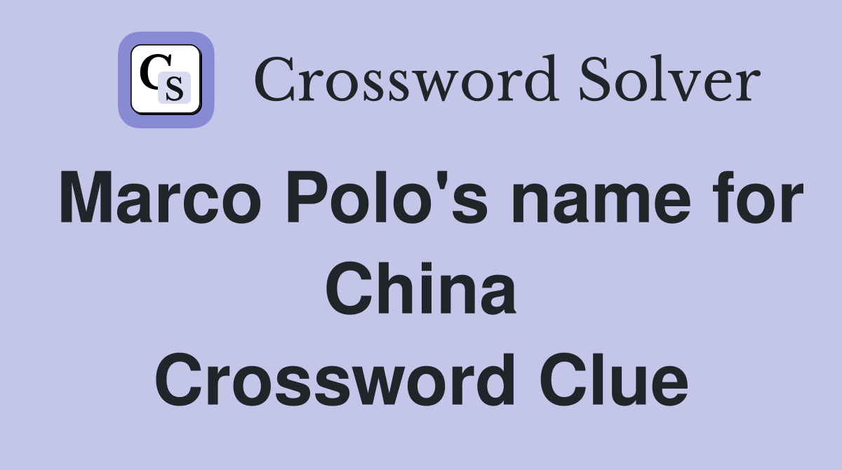 Marco Polo's name for China Crossword Clue