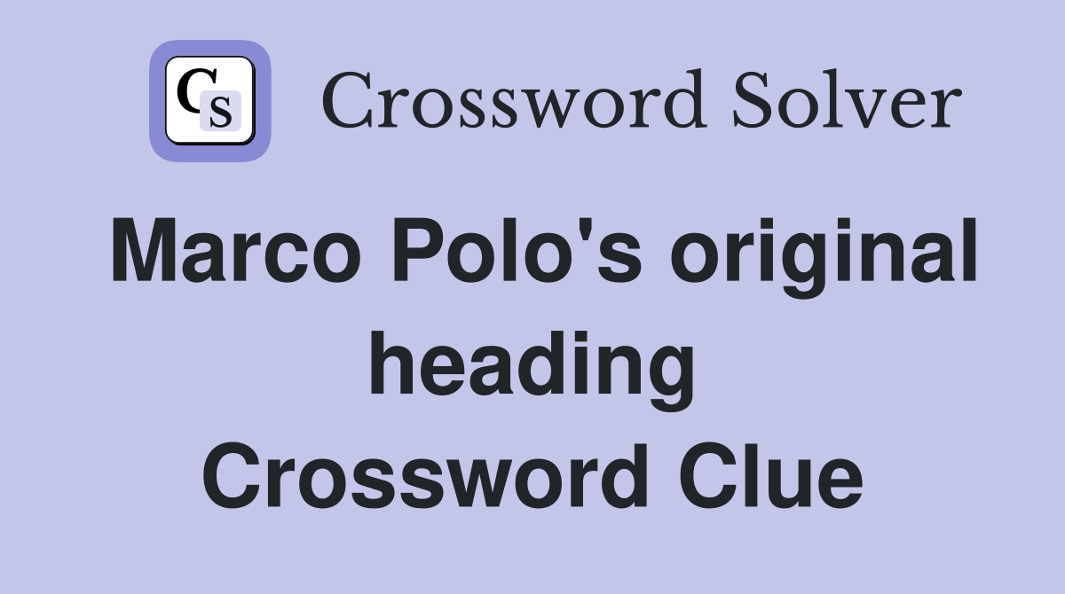 Marco Polo's original heading Crossword Clue
