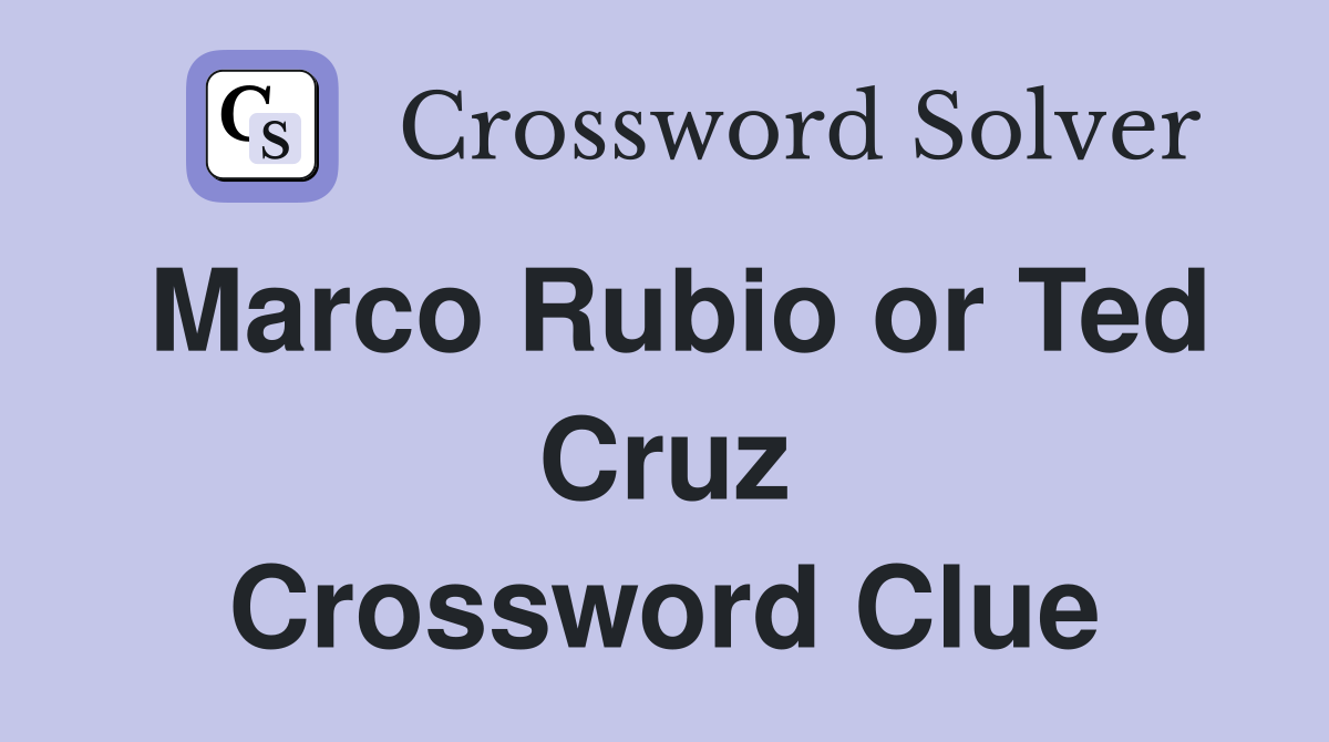 Marco Rubio or Ted Cruz Crossword Clue