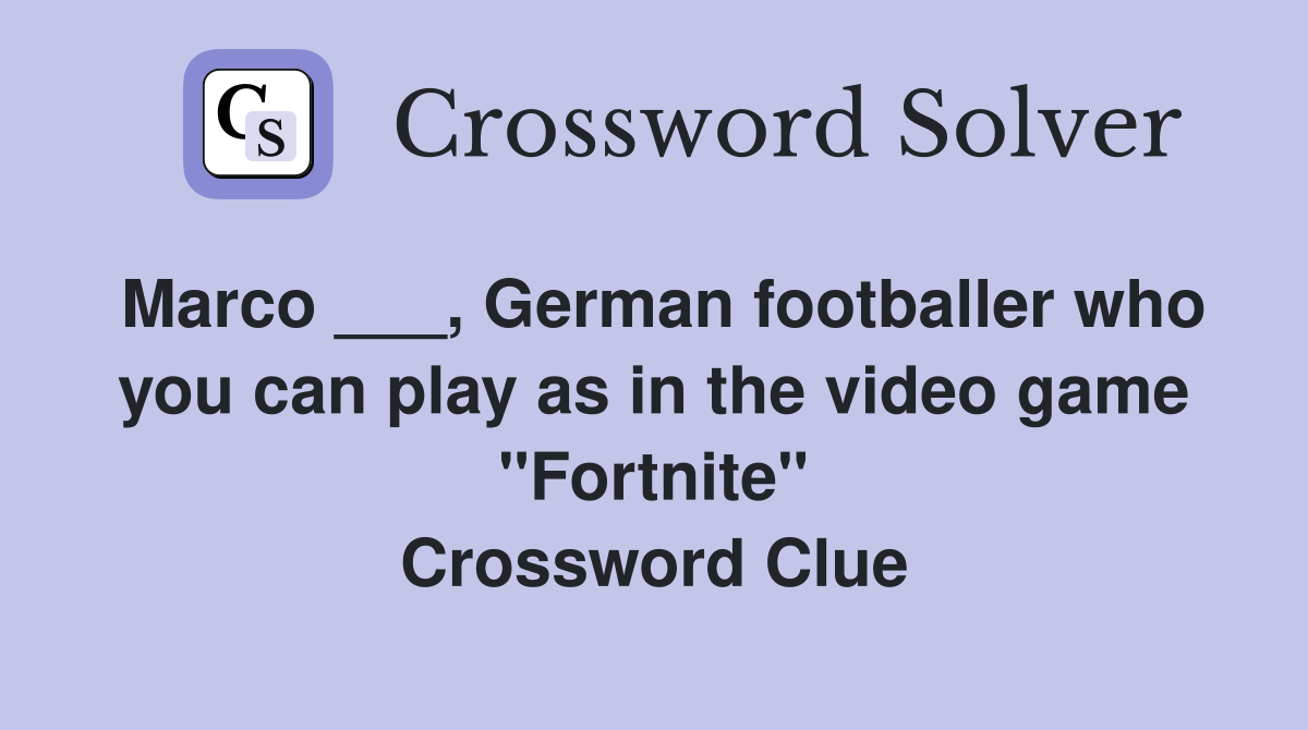 Marco ___, German footballer who you can play as in the video game "Fortnite" Crossword Clue